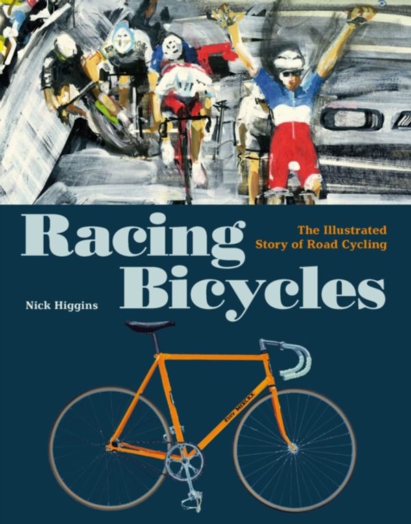 Cover Art for 9781786271662, Racing Bicycles: The Illustrated Story of Road Cycling by Nick Higgins