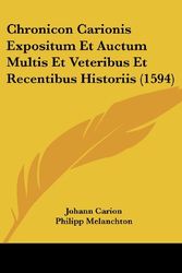 Cover Art for 9781120176677, Chronicon Carionis Expositum Et Auctum Multis Et Veteribus Et Recentibus Historiis (1594) by Johann Carion