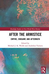 Cover Art for 9780367487553, After the Armistice: Empire, Endgame and Aftermath (Routledge Studies in First World War History) by Michael J. K. Walsh, Andrekos Varnava