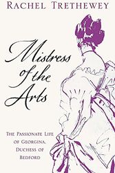 Cover Art for 9780747254768, Mistress of the Arts: The Passionate Life of Georgina, Duchess of Bedford by Rachel Trethewey