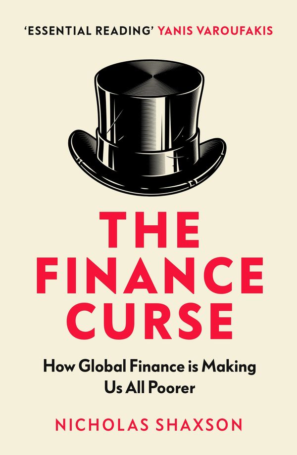 Cover Art for 9781784705046, The Finance Curse: How global finance is making us all poorer by Nicholas Shaxson