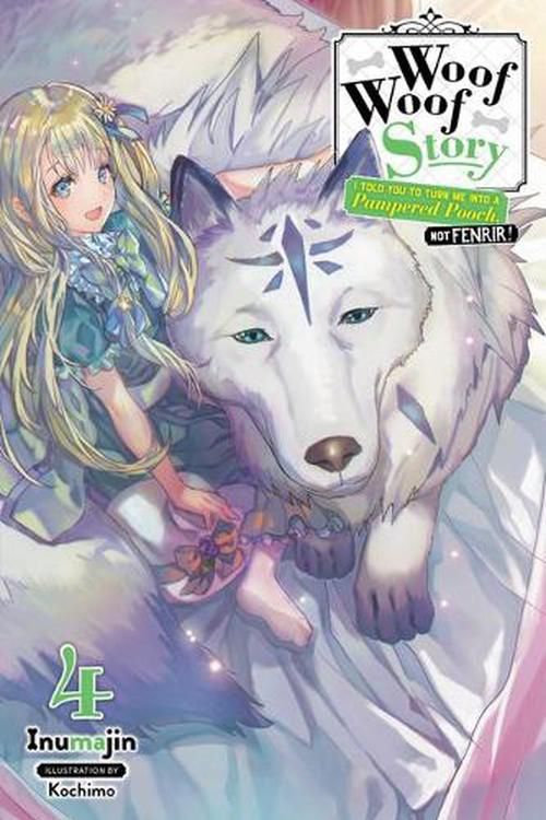 Cover Art for 9781975386726, Woof Woof Story: I Told You to Turn Me Into a Pampered Pooch, Not Fenrir!, Vol. 4 (light novel) by Inumajin