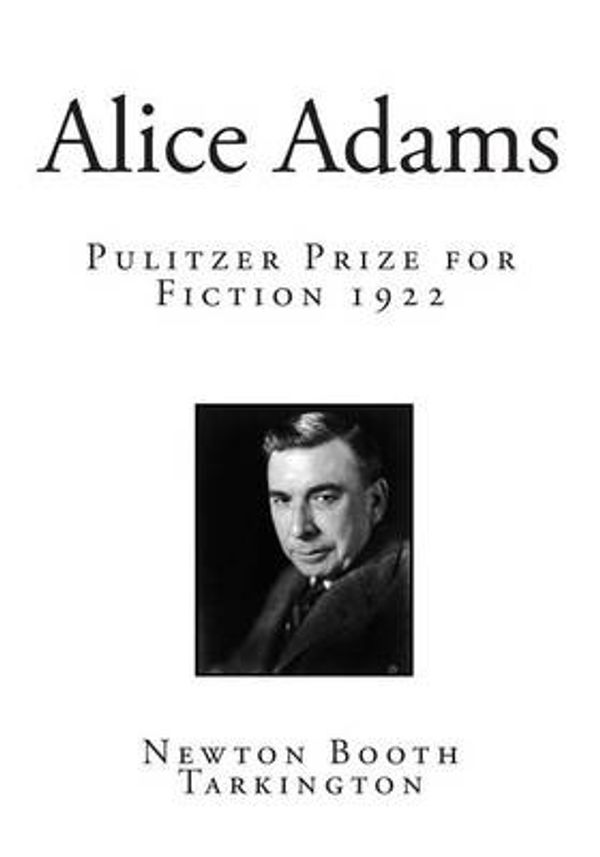 Cover Art for 9781511827386, Alice Adams: Pulitzer Prize for Fiction 1922 by Newton Booth Tarkington