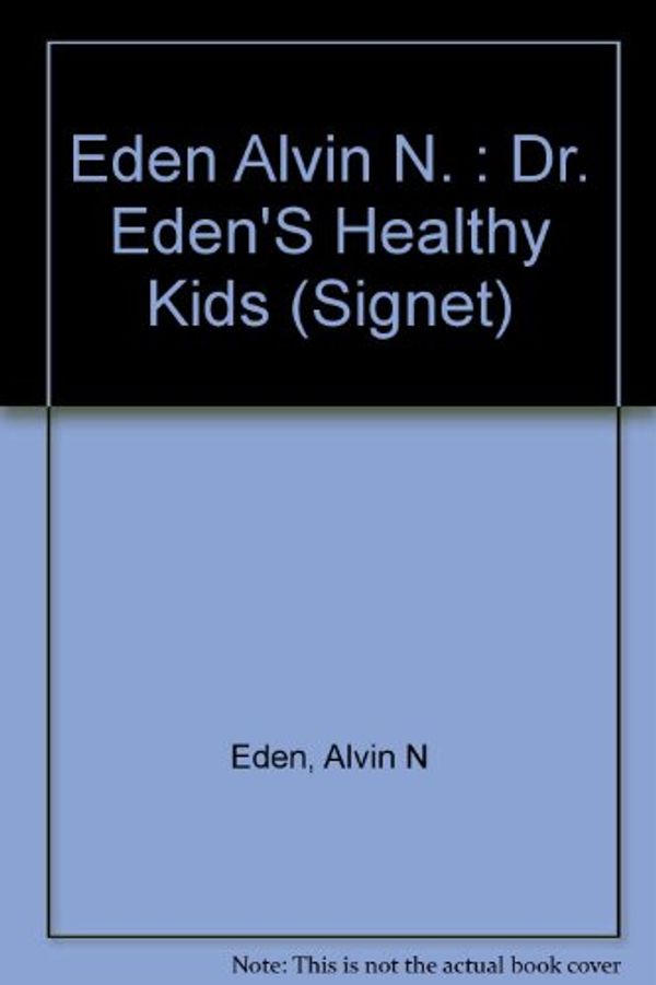 Cover Art for 9780451160652, Dr. Eden's Healthy Kids: The Essential Diet, Exercise, and Nutrition Program (Signet) by Alvin N Eden