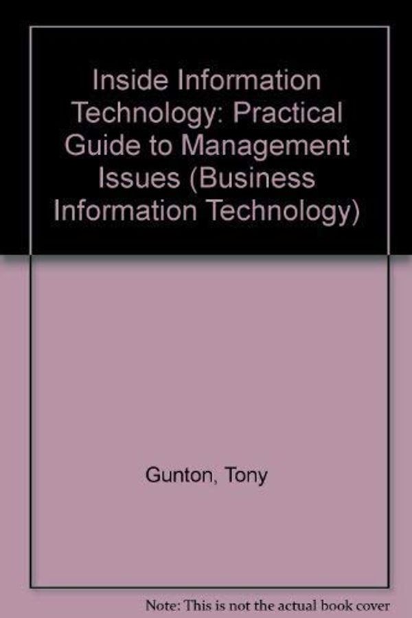 Cover Art for 9780139313462, Inside Information Technology: Practical Guide to Management Issues (Business Information Technology) by Tony Gunton