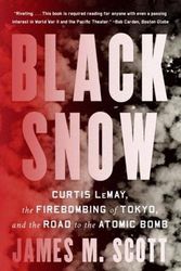 Cover Art for 9781324074601, Black Snow: Curtis LeMay, the Firebombing of Tokyo, and the Road to the Atomic Bomb by James M. Scott