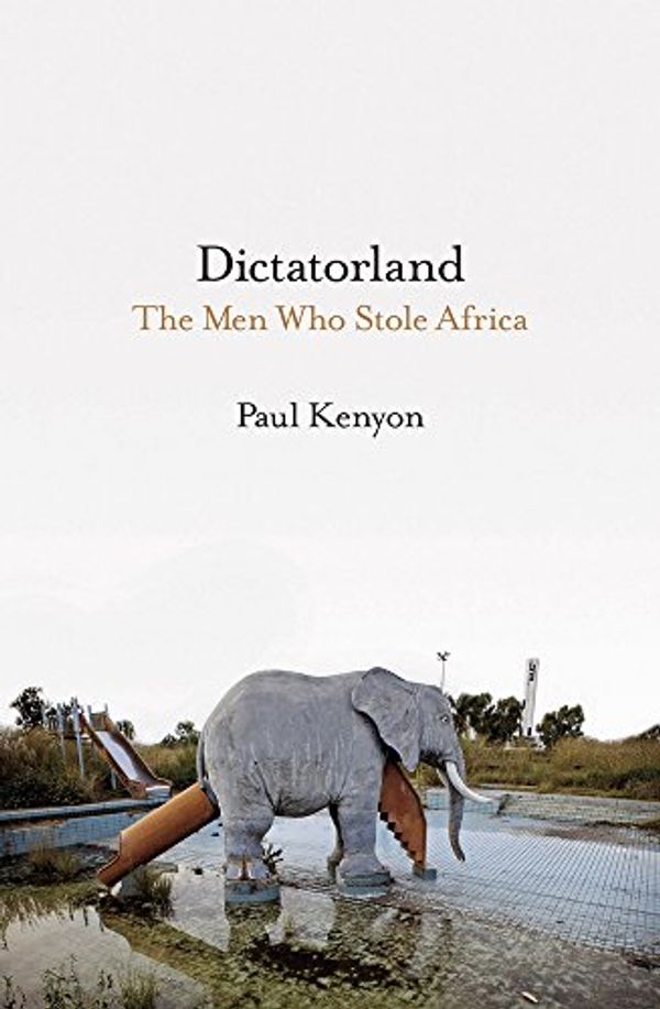 Cover Art for 9781784972134, Dictatorland: The Men Who Stole Africa by Paul Kenyon