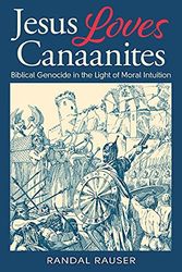 Cover Art for 9781775046240, Jesus Loves Canaanites: Biblical Genocide in the Light of Moral Intuition by Randal Rauser