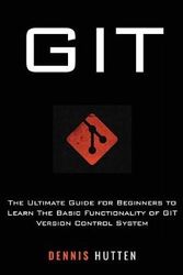 Cover Art for 9781978117518, Git: Learn Version Control with Git: A step-by-step Ultimate beginners Guide by Dennis Hutten