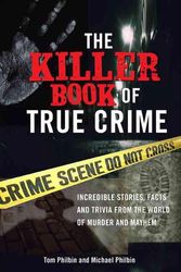 Cover Art for 9781402208294, The Killer Book of True Crime: Incredible Stories, Facts and Trivia from the World of Murder and Mayhem by Tom Philbin