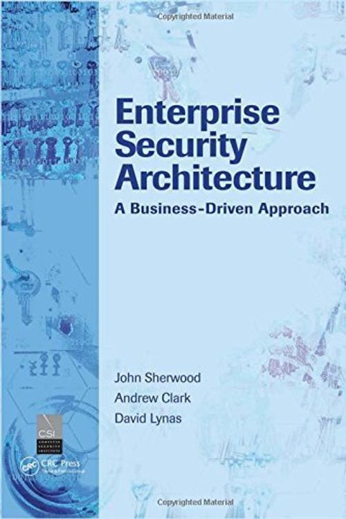 Cover Art for B011DCB73M, Enterprise Security Architecture: A Business-Driven Approach 1st edition by John Sherwood, Andrew Clark, David Lynas (2005) Hardcover by John Sherwood, Andrew Clark, David Lynas