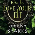 Cover Art for B07S6K8XV9, How to Love Your Elf (Embraced by Magic Book 1) by Kerrelyn Sparks
