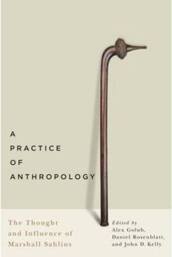Cover Art for 9780773546899, A Practice of AnthropologyThe Thought and Influence of Marshall Sahlins by Alex Golub, Daniel Rosenblatt, John D. Kelly