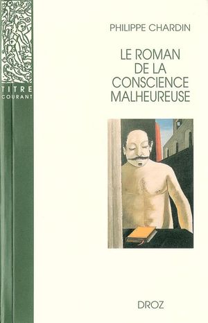 Cover Art for 9782600305136, Le roman de la conscience malheureuse: Svevo, Gorki, Proust, Mann, Musil, Martin du Gard, Broch, Roth, Aragon by Philippe Chardin