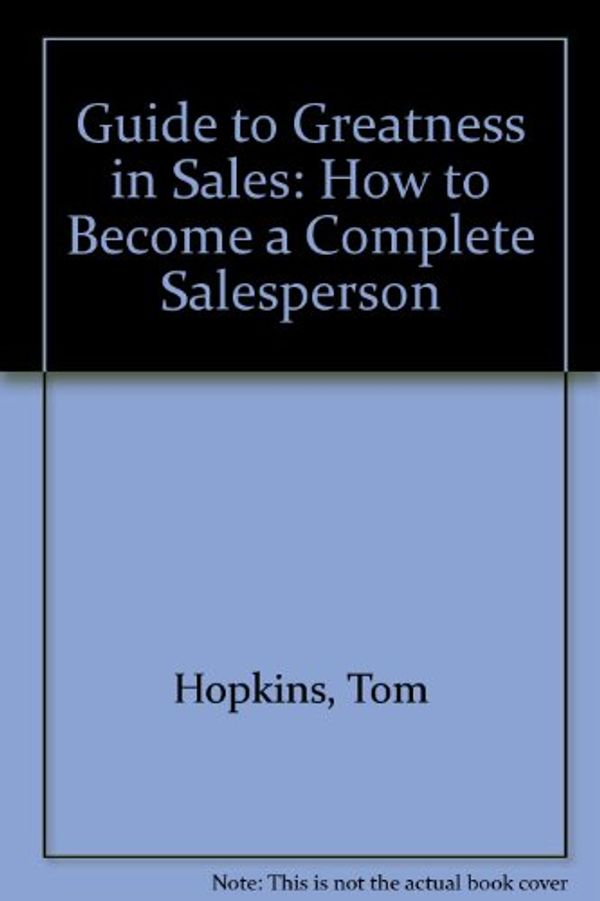 Cover Art for 9780938636205, Guide to Greatness in Sales: How to Become a Complete Salesperson by Tom Hopkins