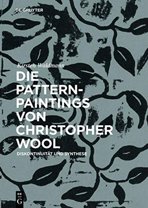 Cover Art for 9783110584691, Die Pattern-Paintings Von Christopher Wool: Diskontinuität Und Synthese by Kirsten Waldmann