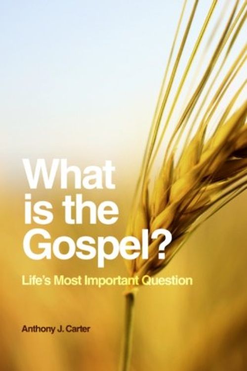 Cover Art for 9781463502614, What is the Gospel?: Life's Most Important Question by Anthony J. Carter