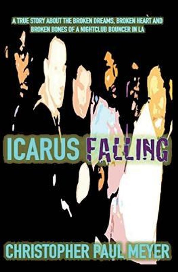 Cover Art for 9781505698923, Icarus Falling: The True Story of a Nightclub Bouncer Who Wanted to Be a Fucking Movie Star But Settled for Being a Fucking Man by Unknown