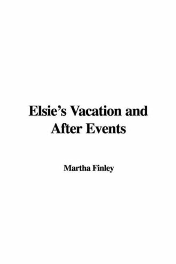 Cover Art for 9781435369337, Elsie's Vacation and After Events by Martha Finley
