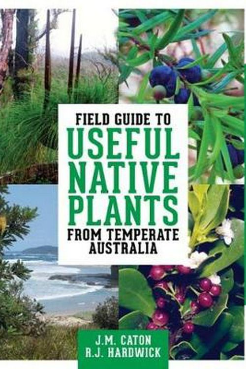 Cover Art for 9781922134608, Field Guide to Useful Native Plants from Temperate Australia by Judith Caton, Richard Hardwick