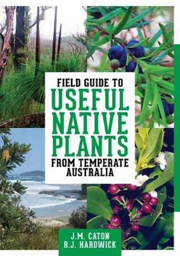 Cover Art for 9781922134608, Field Guide to Useful Native Plants from Temperate Australia by Judith Caton, Richard Hardwick