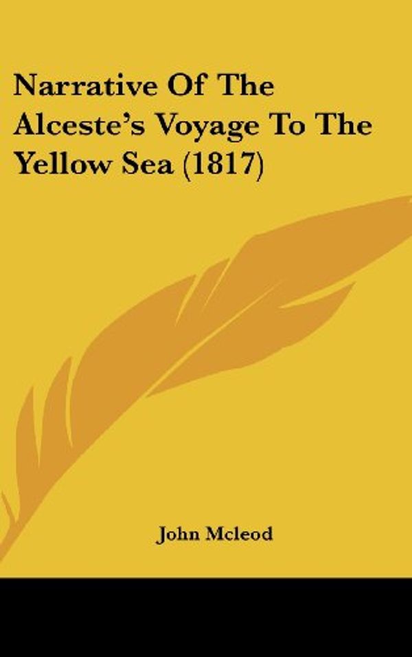 Cover Art for 9781436609630, Narrative of the Alceste's Voyage to the Yellow Sea (1817) by John McLeod