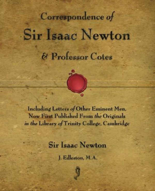 Cover Art for 9781603864503, Correspondence of Sir Isaac Newton and Professor Cotes by Sir Isaac Newton
