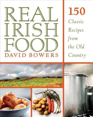Cover Art for 9781629143149, Real Irish Food: 150 Classic Recipes from the Old Country by David Bowers