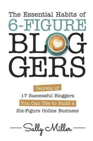Cover Art for 9781719939393, The Essential Habits of 6-Figure Bloggers by Sally Miller