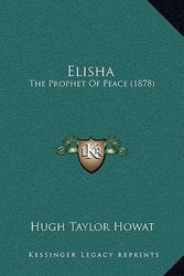 Cover Art for 9781164759874, Elisha: The Prophet of Peace (1878) by Hugh Taylor Howat