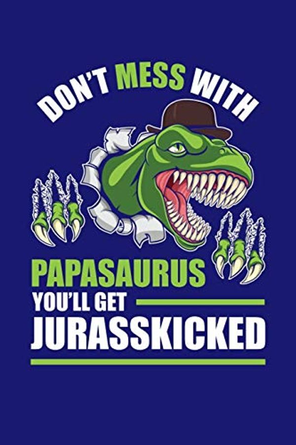 Cover Art for 9781651073636, Don't Mess With Papasaurus You'll Get Jurasskicked: T-Rex Journal, Dad Notebook Note-Taking Planner Book, Gift For Dinosaurs Reptiles Lovers by Ellen Granger