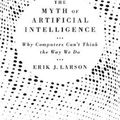 Cover Art for 9780674983519, The Myth of Artificial Intelligence: Why Computers Can't Think the Way We Do by Erik J. Larson