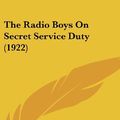 Cover Art for 9781120074645, The Radio Boys on Secret Service Duty (1922) by Gerald Breckenridge