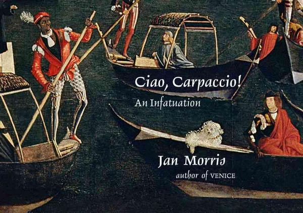 Cover Art for 9780871407993, Ciao, Carpaccio!: An Infatuation by Jan Morris