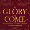 Cover Art for 9780768450934, The Glory Has Come: Encountering the Wonder of Christmas [An Advent Devotional] by Larry Sparks, John Eldredge, John Bevere