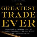 Cover Art for 9780385529945, The Greatest Trade Ever: The Behind-The-Scenes Story of How John Paulson Defied Wall Street and Made Financial History by Gregory Zuckerman