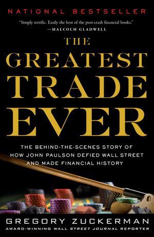 Cover Art for 9780385529945, The Greatest Trade Ever: The Behind-The-Scenes Story of How John Paulson Defied Wall Street and Made Financial History by Gregory Zuckerman