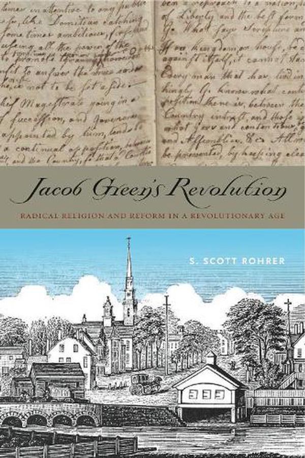 Cover Art for 9780271064215, Jacob Green S Revolution: Radical Religion and Reform in a Revolutionary Age by S. Scott Rohrer