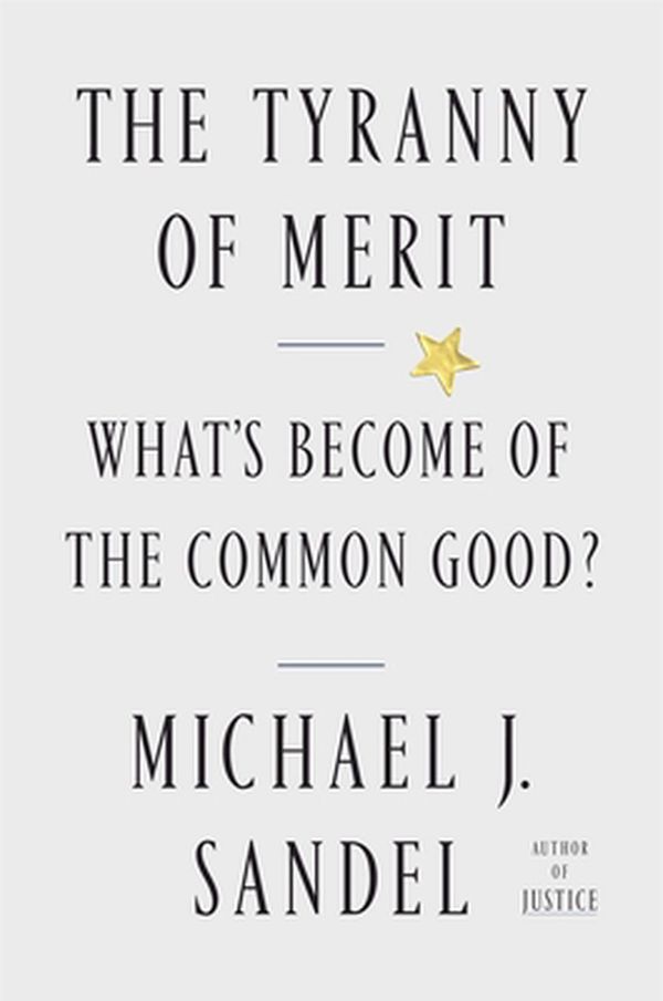 Cover Art for 9780374289980, The Tyranny of Merit: Why the Promise of Moving Up Is Pulling America Apart by Michael J. Sandel