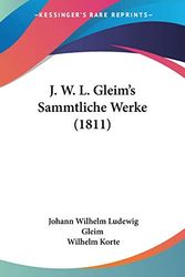 Cover Art for 9781104262228, J. W. L. Gleim's Sammtliche Werke (1811) by Johann Wilhelm Ludewig Gleim