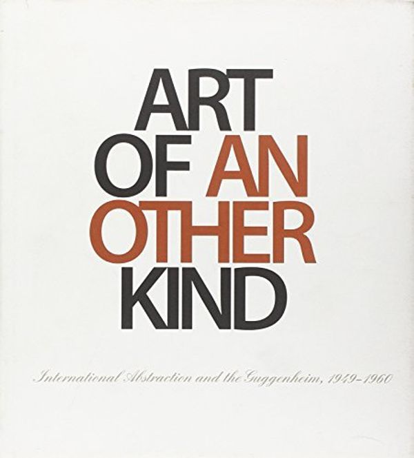 Cover Art for B01K3KSVRU, Art of Another Kind: International Abstraction and the Guggenheim, 1949-1960 by Tracey Bashkoff (2012-07-31) by Tracey Bashkoff;Megan Fontanella;Joan Marter