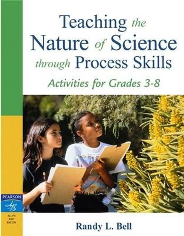 Cover Art for 9780205433339, Teaching the Nature of Science Through Process Skills: Activities for Grades 3-8 by Randy L. Bell