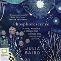 Cover Art for 9781460790403, Phosphorescence: On awe, wonder and things that sustain you when the world goes dark [Bolinda] by Julia Baird