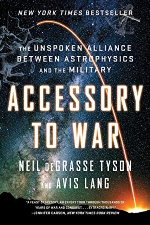 Cover Art for 9780393357462, Accessory to War: The Unspoken Alliance Between Astrophysics and the Military by Neil deGrasse Tyson