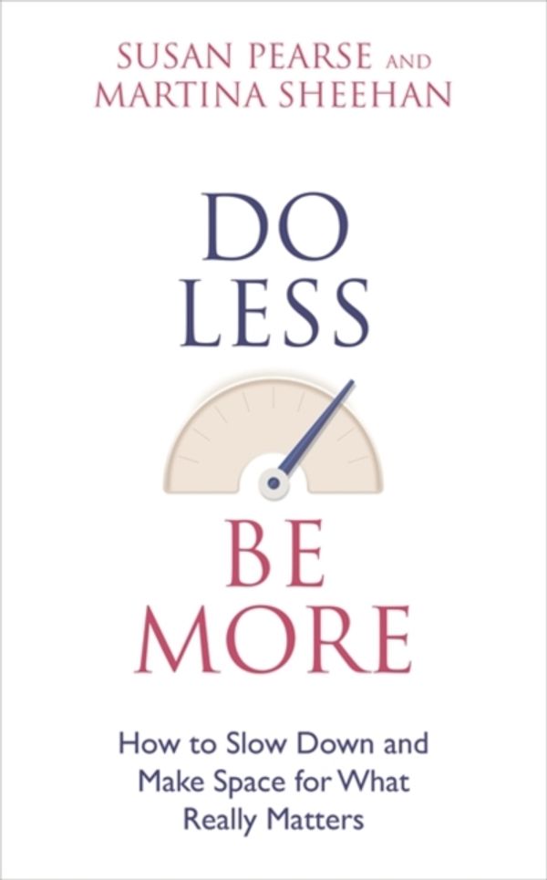Cover Art for 9781781809877, Do Less Be More: How to Slow Down and Make Space for What Really Matters by Susan Pearse