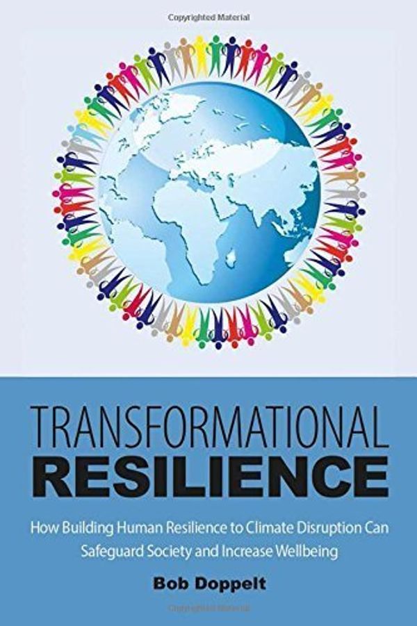 Cover Art for B01FEL0ESW, Transformational Resilience: How Trauma-informed Responses to Climate Disruption Can Catalyze Positive Change by Bob Doppelt (2016-03-09) by 