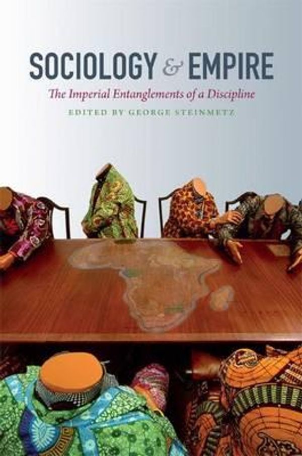 Cover Art for 9780822352587, Sociology and Empire: The Imperial Entanglements of a Discipline by George Steinmetz