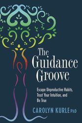 Cover Art for 9798987341810, The Guidance Groove: Escape Unproductive Habits, Trust Your Intuition, and Be True by Kurle, Dr. Carolyn