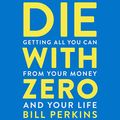 Cover Art for B089MFKS6Y, Die with Zero: Getting All You Can from Your Money and Your Life by Bill Perkins