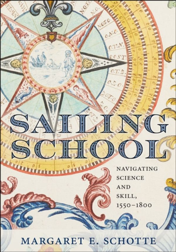 Cover Art for 9781421429533, Sailing School: Navigating Science and Skill, 1550-1800 by Margaret E. Schotte
